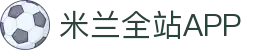 米兰全站APP - 米兰APP最新版本下载 - 米兰体育